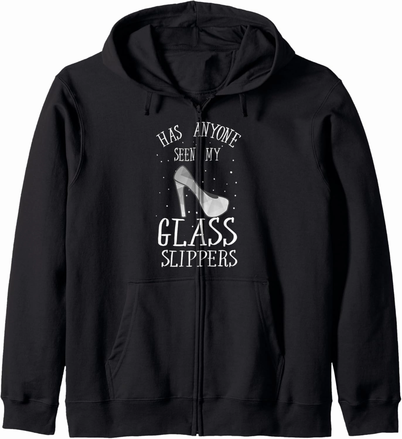 Has Anyone Seen My Glass Slippers Cool Funny Gift Zip Hoodie
