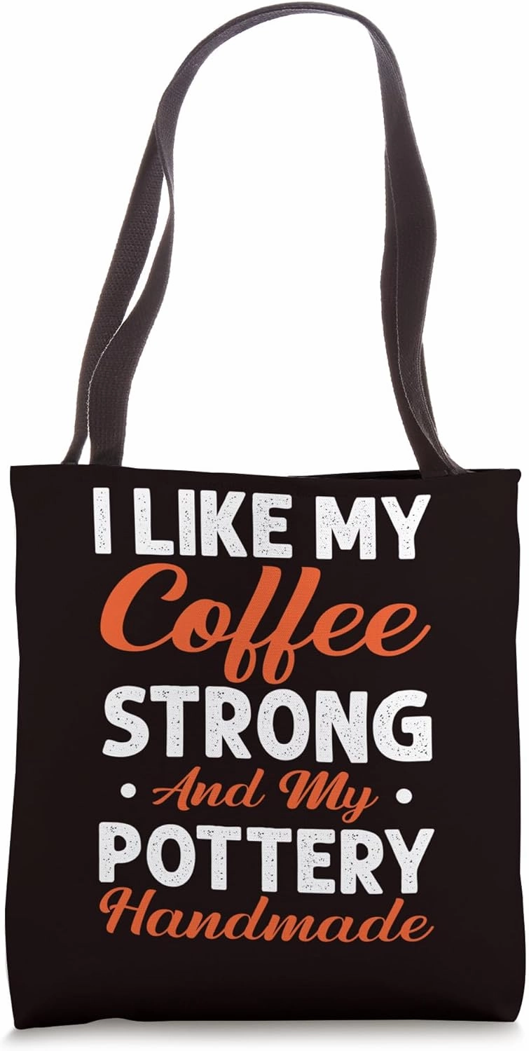 Pottery - I Like My Coffee Strong And My Pottery Handmade Tote Bag